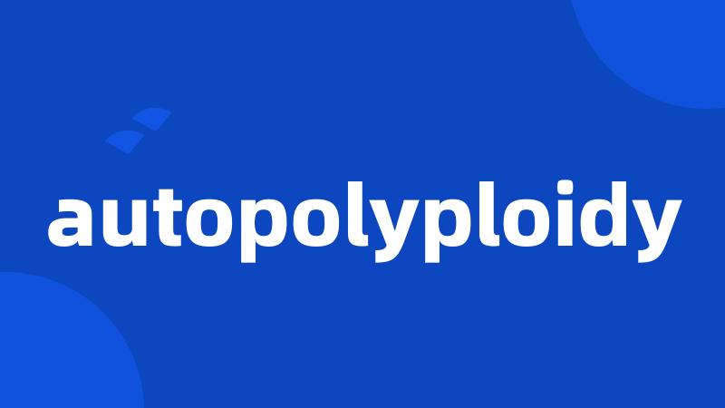 autopolyploidy