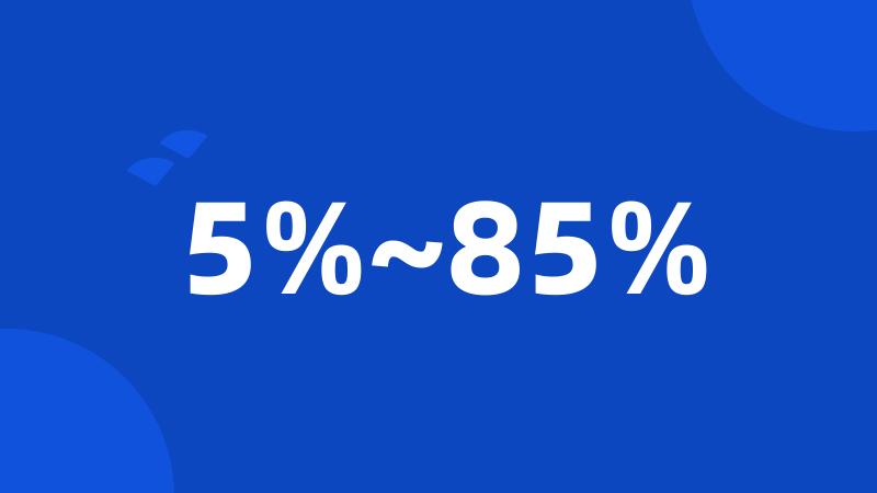 5%~85%