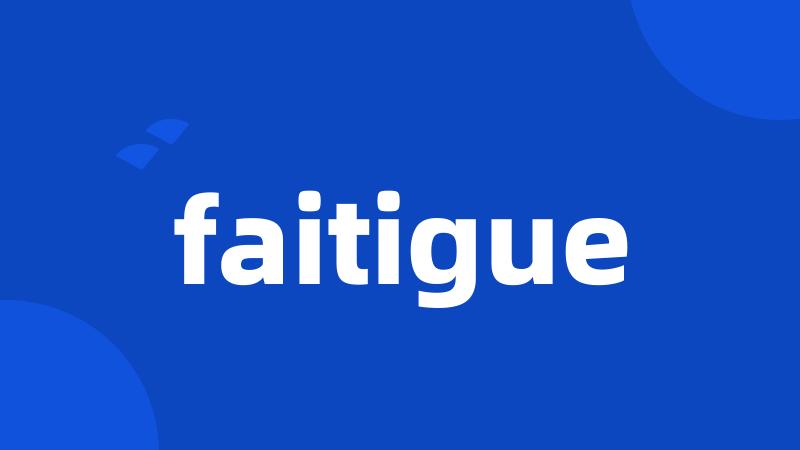 faitigue