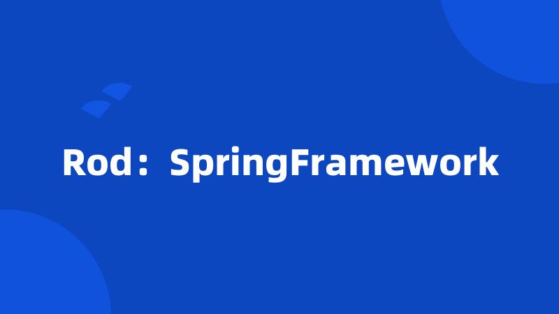 Rod：SpringFramework