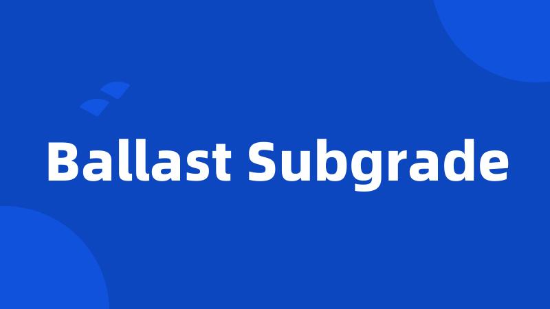 Ballast Subgrade