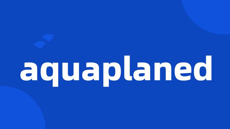 aquaplaned