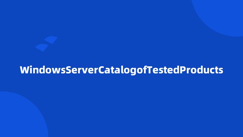 WindowsServerCatalogofTestedProducts