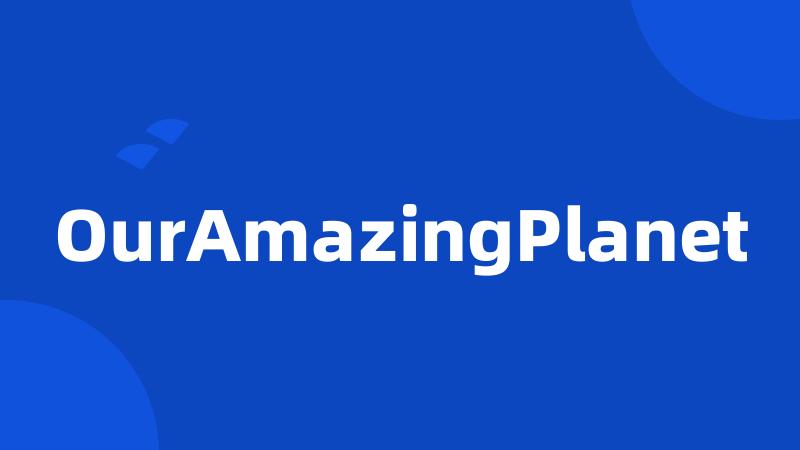 OurAmazingPlanet