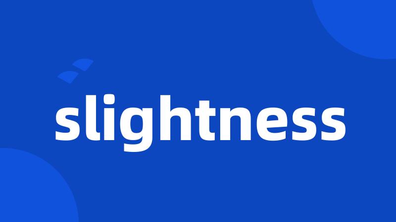 slightness