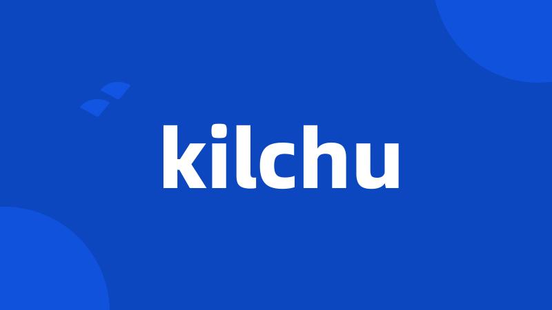 kilchu