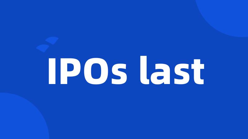 IPOs last