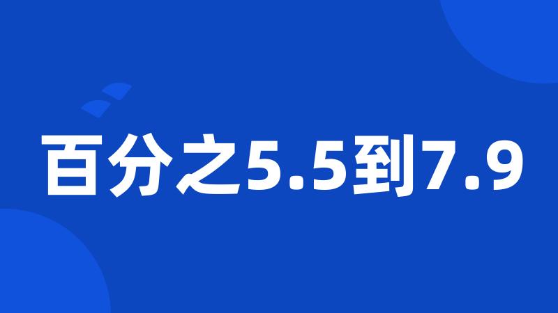 百分之5.5到7.9