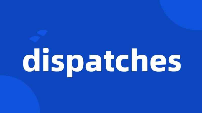 dispatches