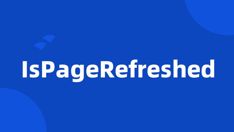 IsPageRefreshed