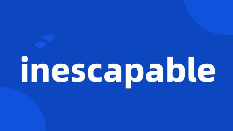 inescapable