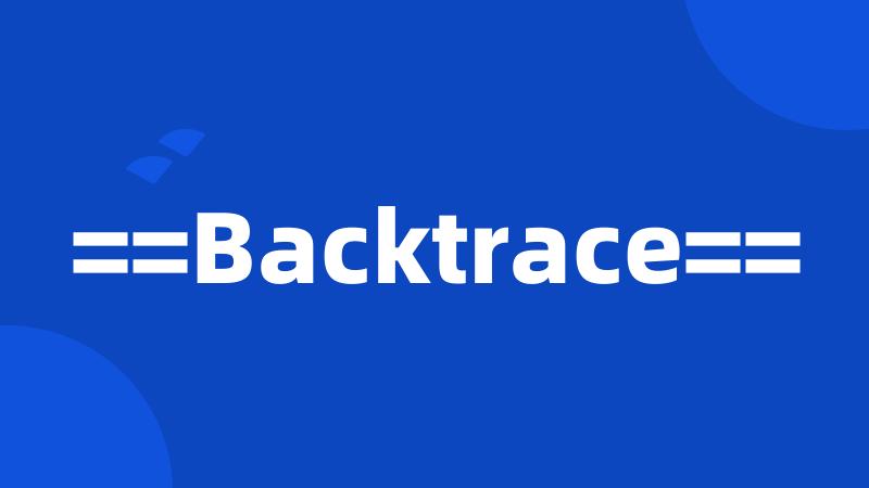 ==Backtrace==