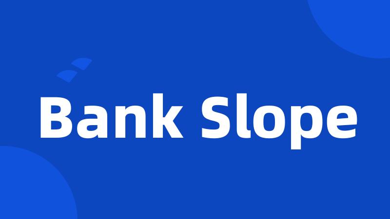 Bank Slope