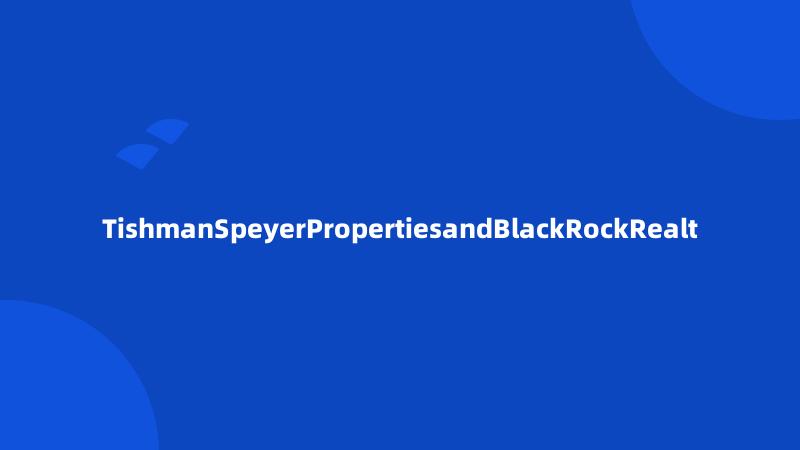 TishmanSpeyerPropertiesandBlackRockRealt