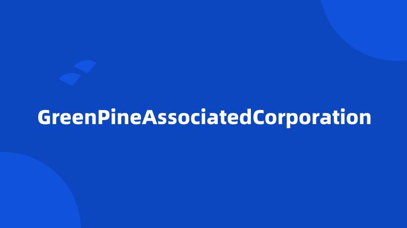 GreenPineAssociatedCorporation