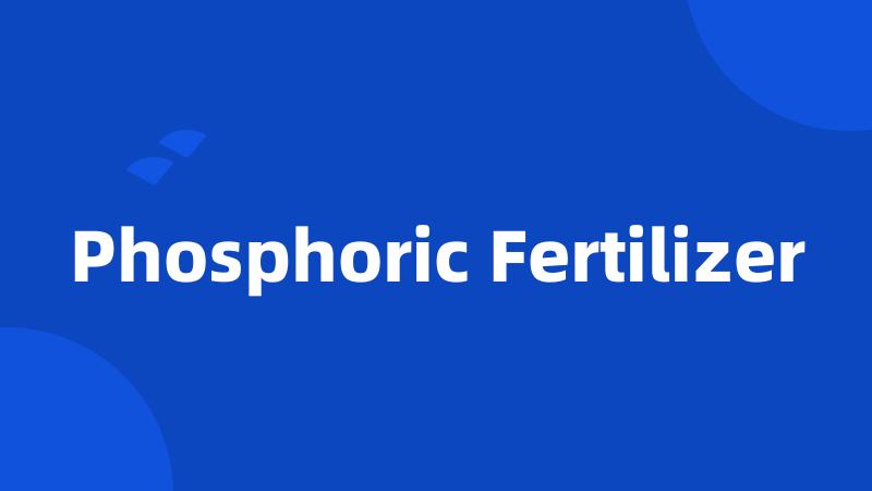 Phosphoric Fertilizer