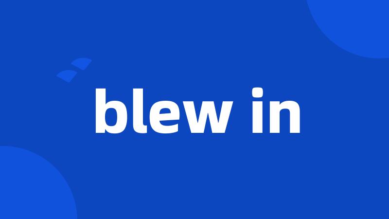 blew in