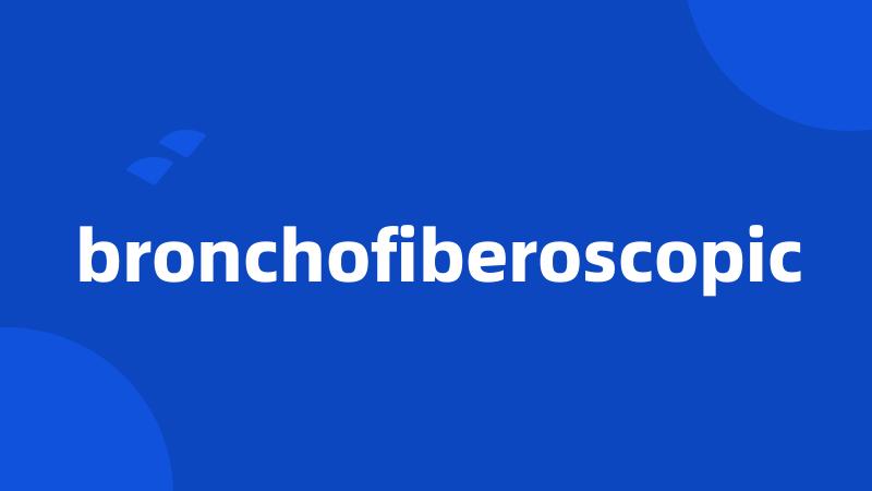 bronchofiberoscopic