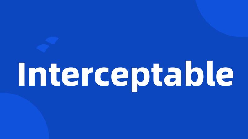 Interceptable