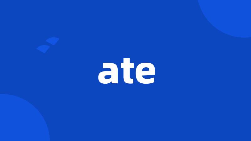 ate