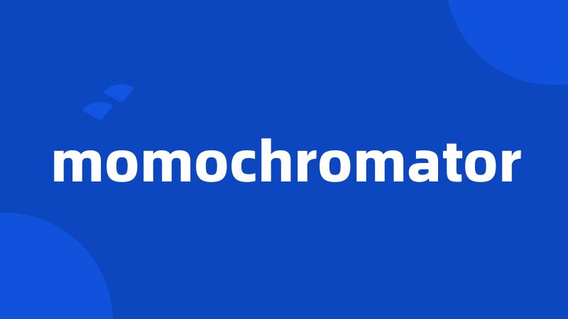 momochromator