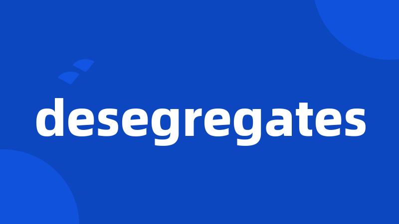 desegregates