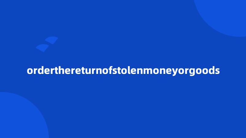 orderthereturnofstolenmoneyorgoods