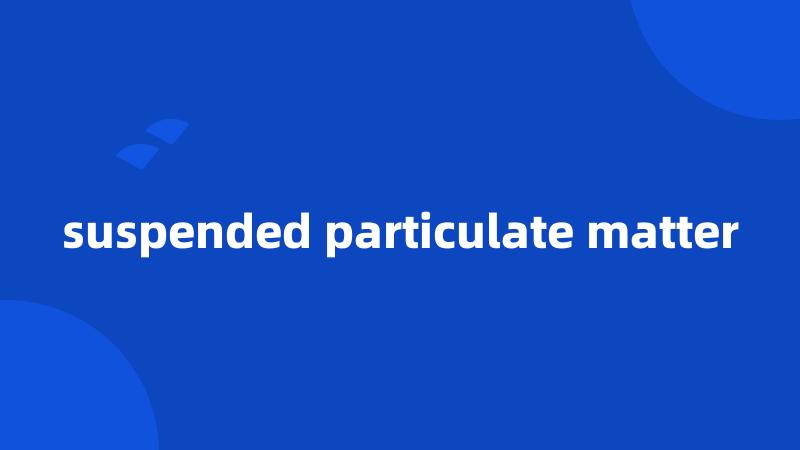 suspended particulate matter