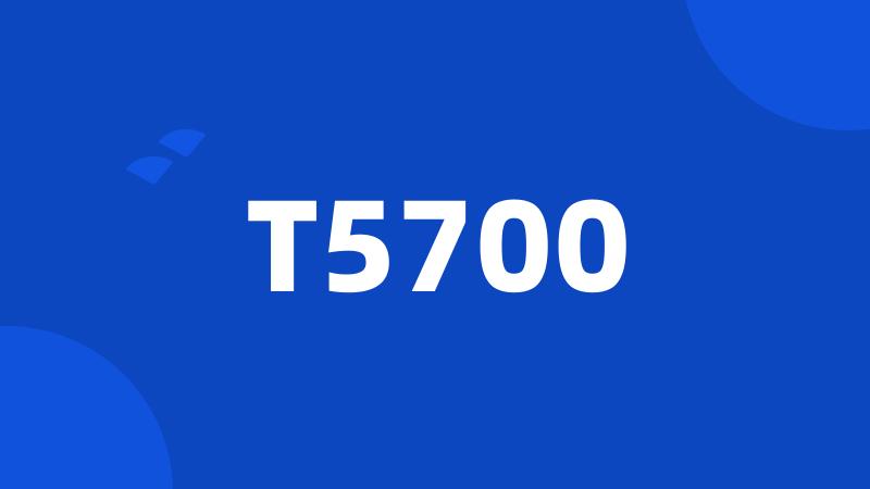 T5700