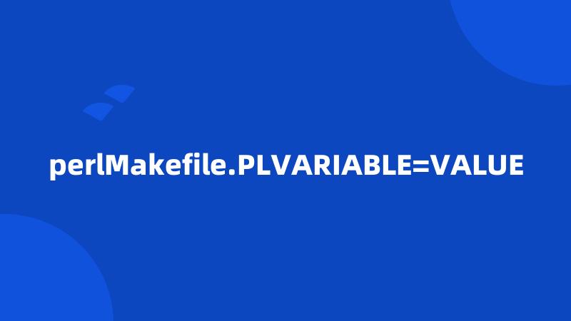 perlMakefile.PLVARIABLE=VALUE