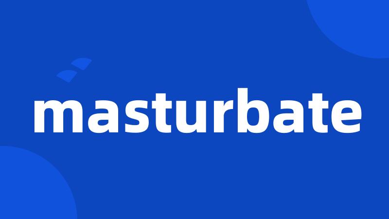 masturbate