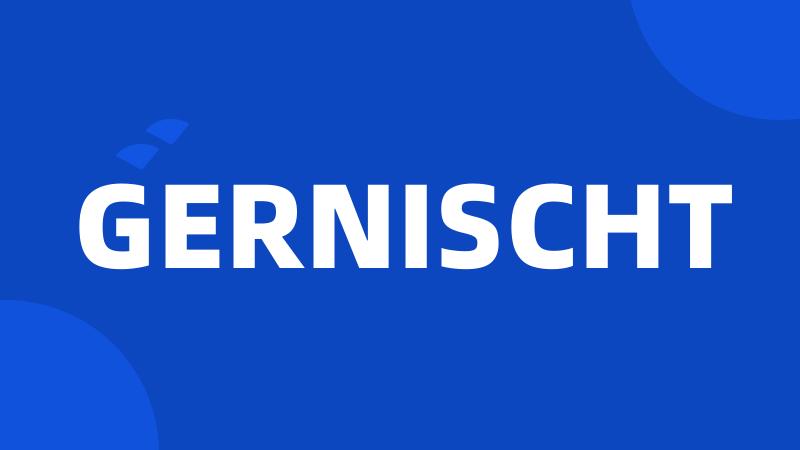 GERNISCHT