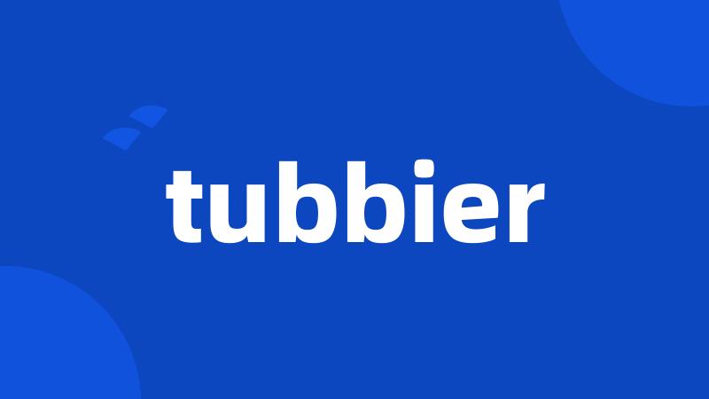 tubbier