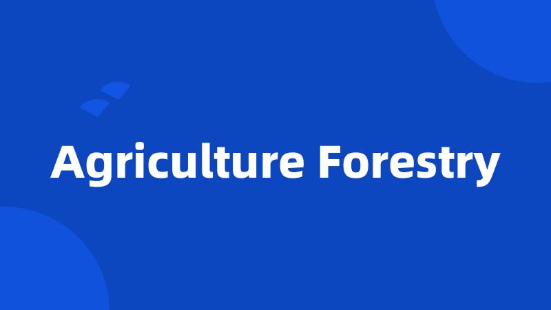 Agriculture Forestry