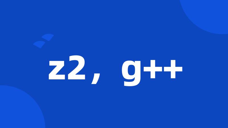 z2，g++