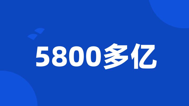 5800多亿