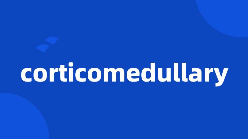 corticomedullary