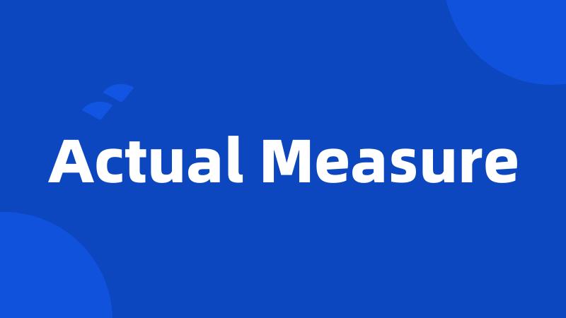 Actual Measure