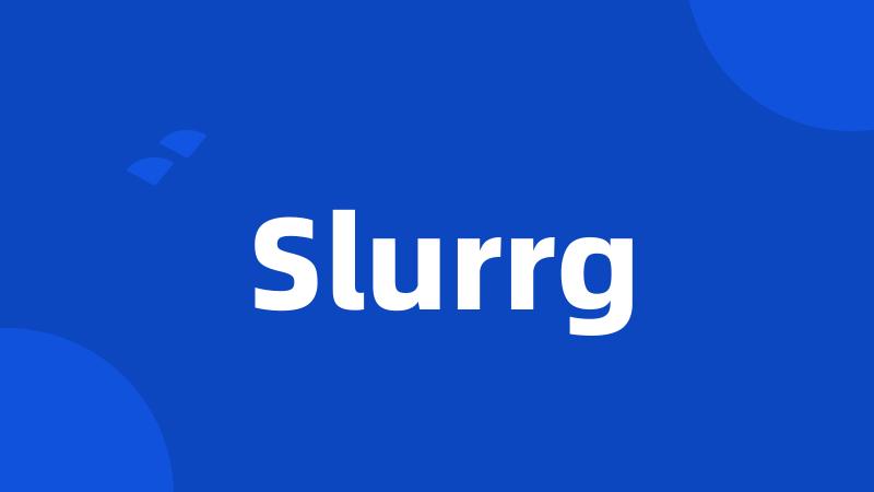 Slurrg