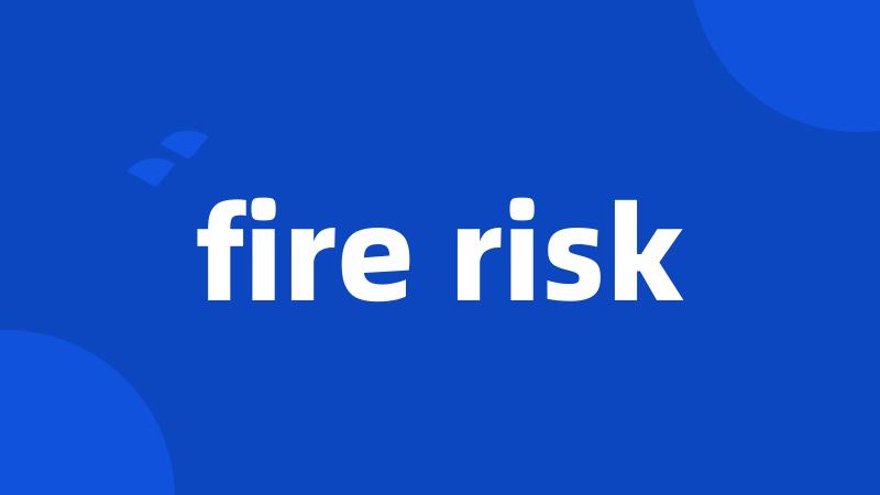 fire risk