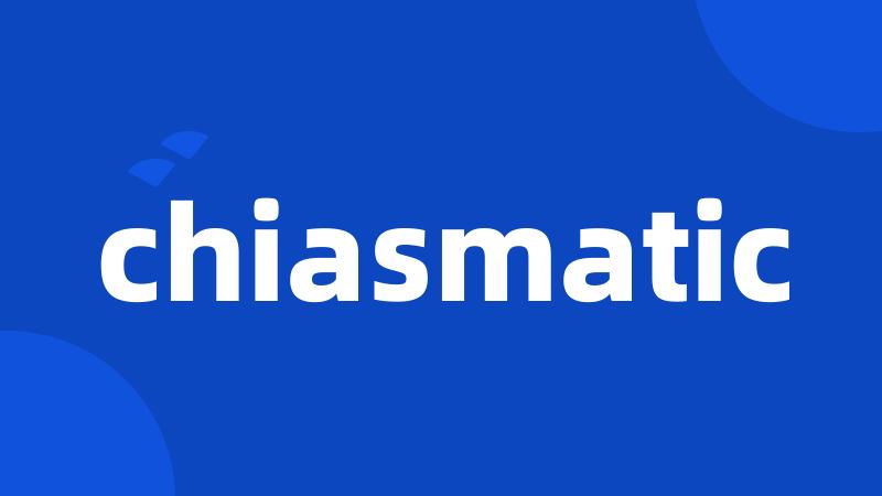 chiasmatic