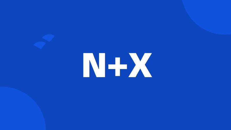 N+X