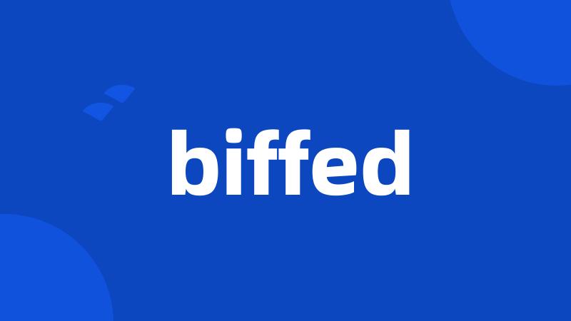 biffed