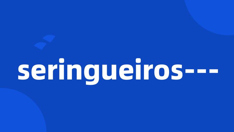 seringueiros---