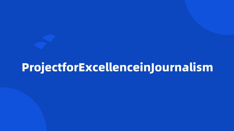 ProjectforExcellenceinJournalism