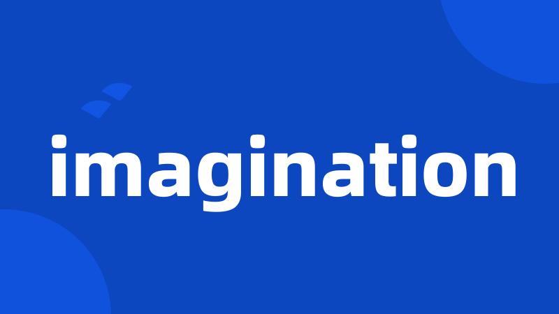 imagination