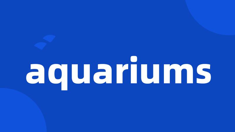 aquariums