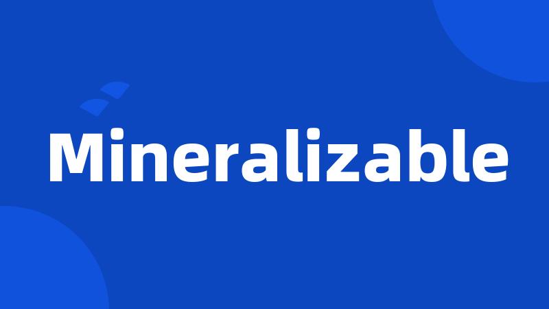 Mineralizable