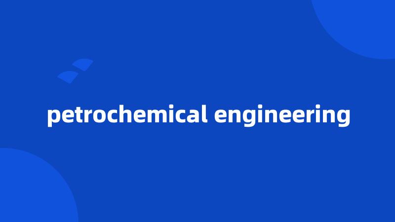 petrochemical engineering