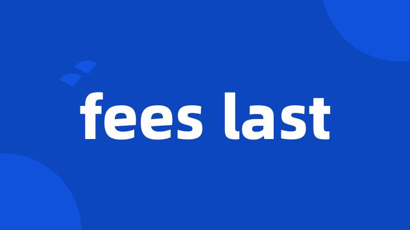 fees last